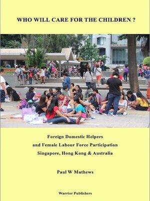 cover image of Who Will Care for the Children ? Foreign Domestic Helpers and Female Labour Force Participation. Singapore, Hong Kong & Australia